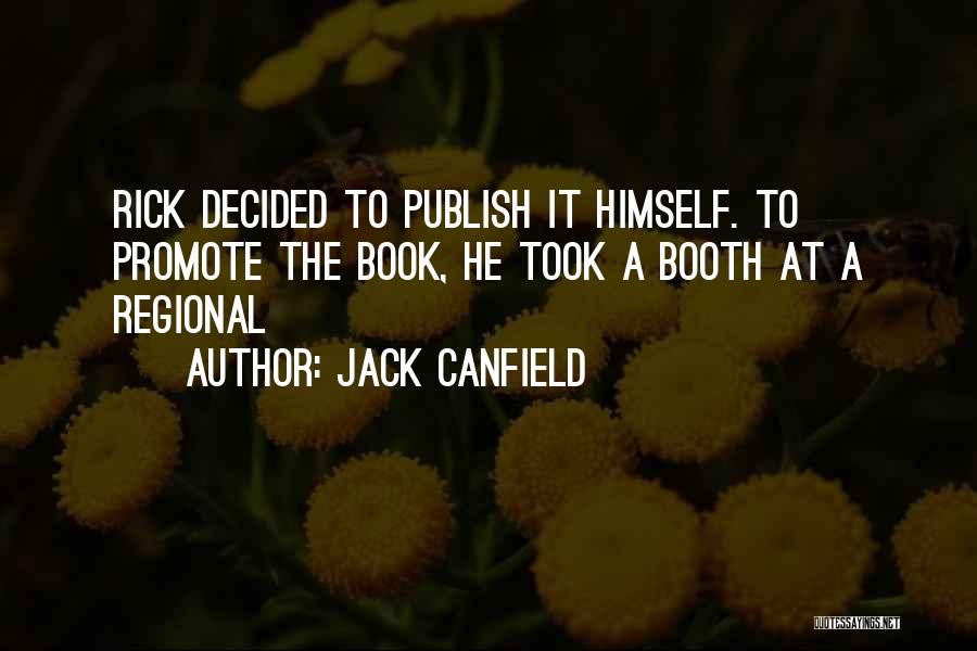 Jack Canfield Quotes: Rick Decided To Publish It Himself. To Promote The Book, He Took A Booth At A Regional