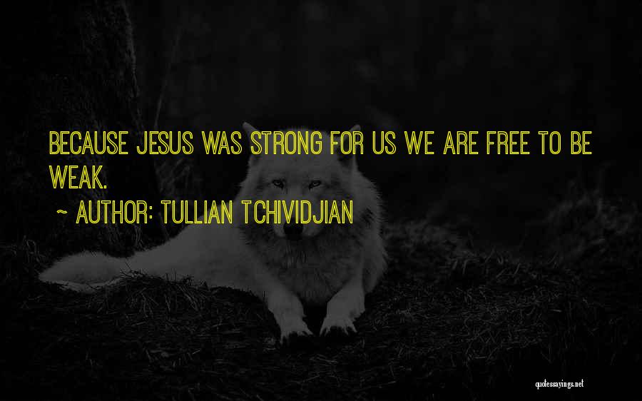 Tullian Tchividjian Quotes: Because Jesus Was Strong For Us We Are Free To Be Weak.