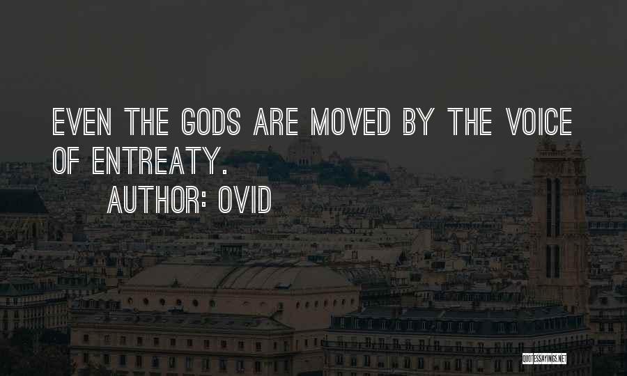 Ovid Quotes: Even The Gods Are Moved By The Voice Of Entreaty.
