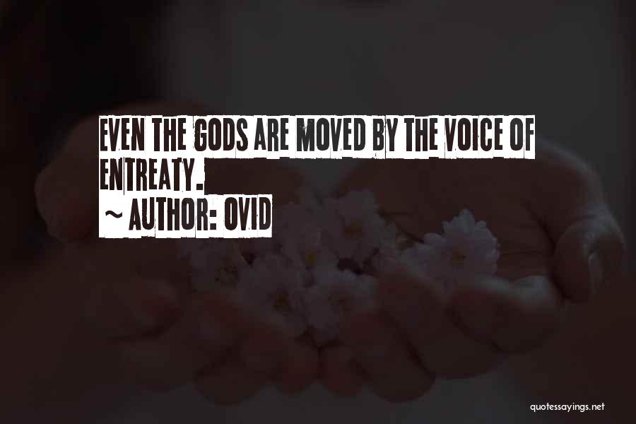 Ovid Quotes: Even The Gods Are Moved By The Voice Of Entreaty.