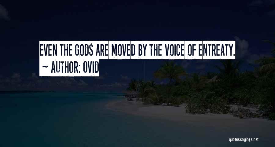 Ovid Quotes: Even The Gods Are Moved By The Voice Of Entreaty.