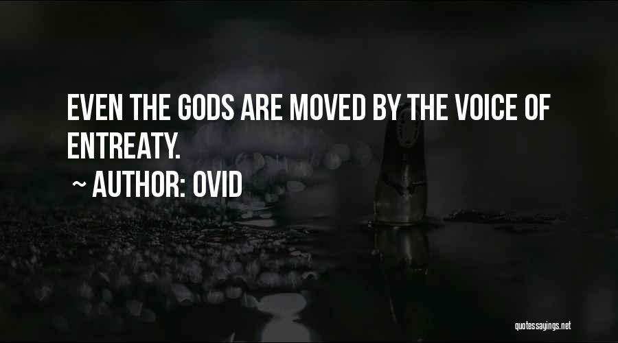 Ovid Quotes: Even The Gods Are Moved By The Voice Of Entreaty.