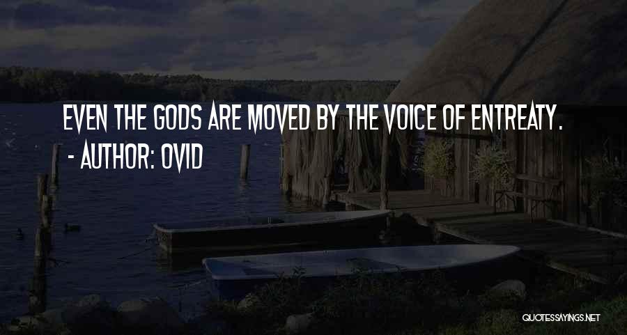 Ovid Quotes: Even The Gods Are Moved By The Voice Of Entreaty.