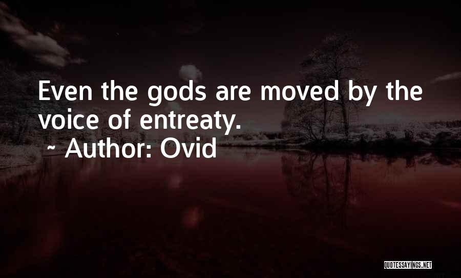 Ovid Quotes: Even The Gods Are Moved By The Voice Of Entreaty.
