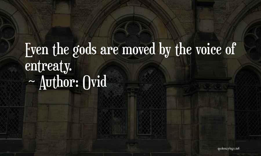 Ovid Quotes: Even The Gods Are Moved By The Voice Of Entreaty.