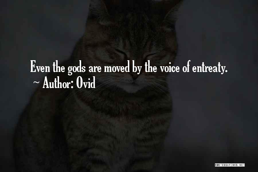 Ovid Quotes: Even The Gods Are Moved By The Voice Of Entreaty.