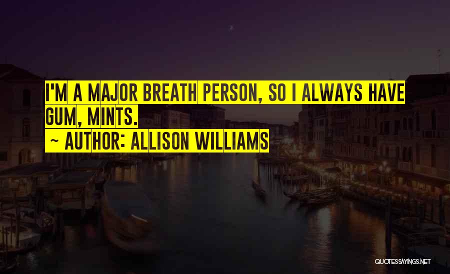 Allison Williams Quotes: I'm A Major Breath Person, So I Always Have Gum, Mints.