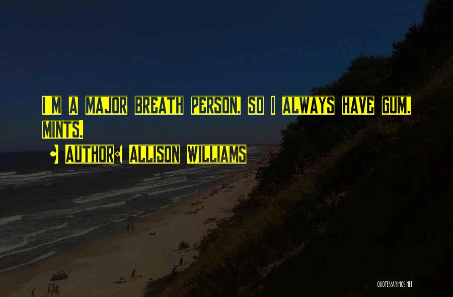 Allison Williams Quotes: I'm A Major Breath Person, So I Always Have Gum, Mints.