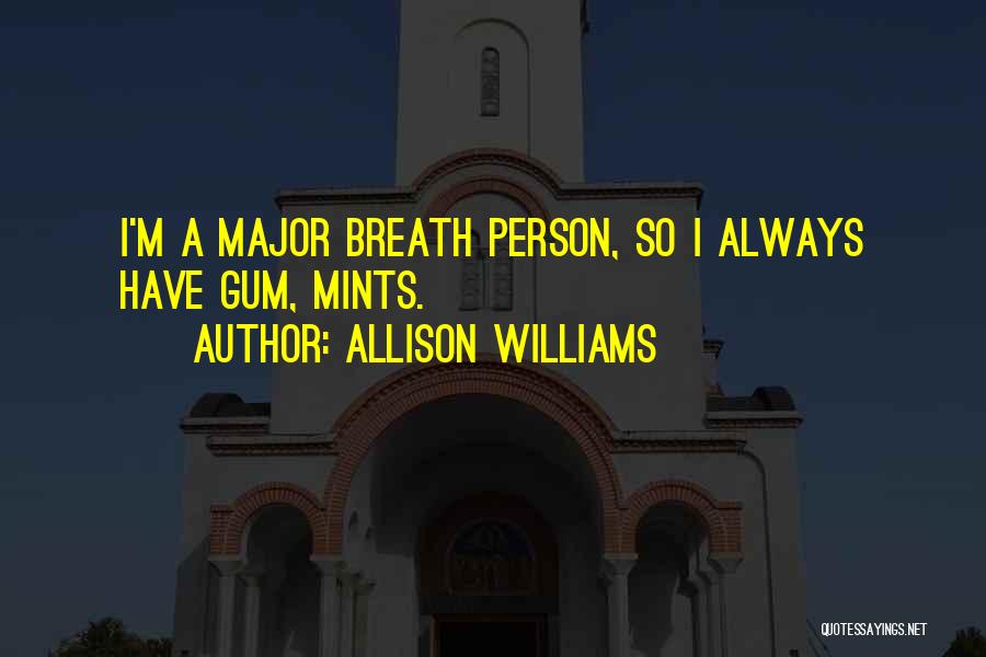 Allison Williams Quotes: I'm A Major Breath Person, So I Always Have Gum, Mints.