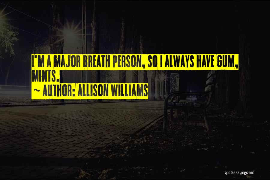 Allison Williams Quotes: I'm A Major Breath Person, So I Always Have Gum, Mints.