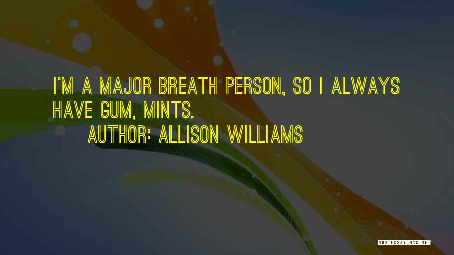 Allison Williams Quotes: I'm A Major Breath Person, So I Always Have Gum, Mints.