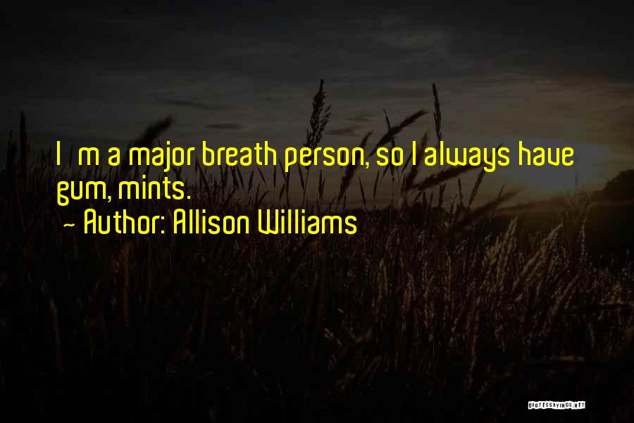 Allison Williams Quotes: I'm A Major Breath Person, So I Always Have Gum, Mints.