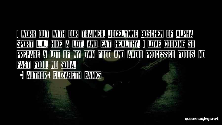 Elizabeth Banks Quotes: I Work Out With Our Trainer, Jocelynne Boschen Of Alpha Sport L.a., Hike A Lot, And Eat Healthy. I Love