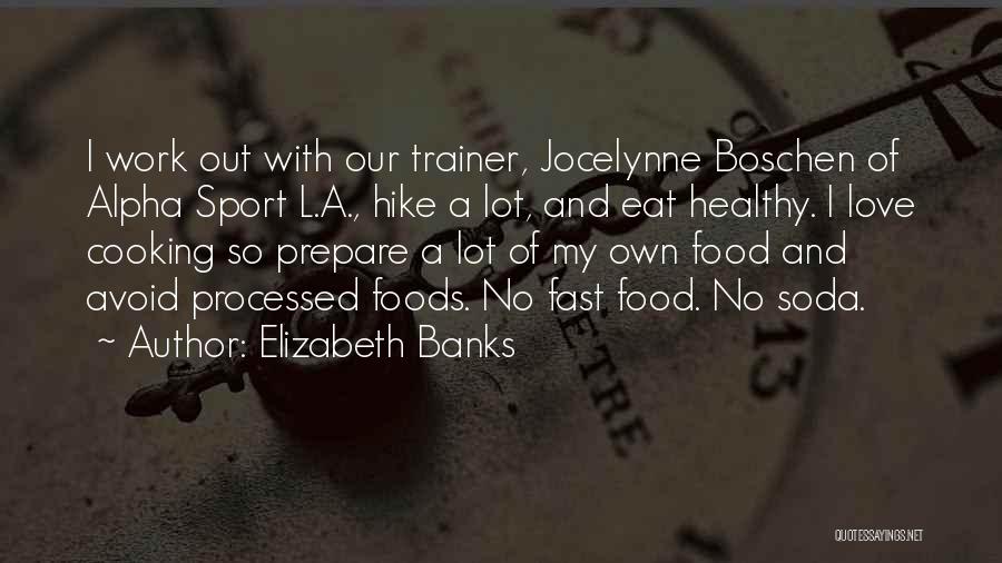 Elizabeth Banks Quotes: I Work Out With Our Trainer, Jocelynne Boschen Of Alpha Sport L.a., Hike A Lot, And Eat Healthy. I Love