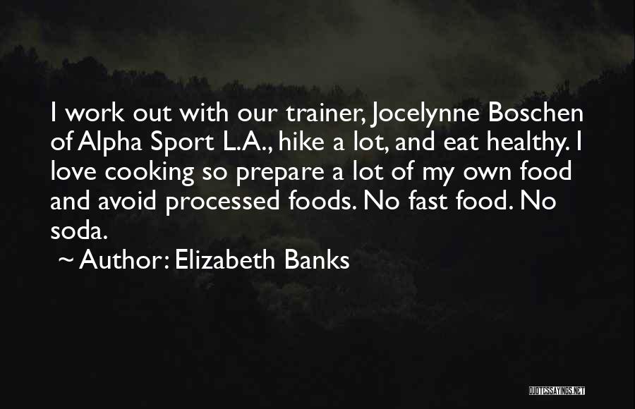 Elizabeth Banks Quotes: I Work Out With Our Trainer, Jocelynne Boschen Of Alpha Sport L.a., Hike A Lot, And Eat Healthy. I Love