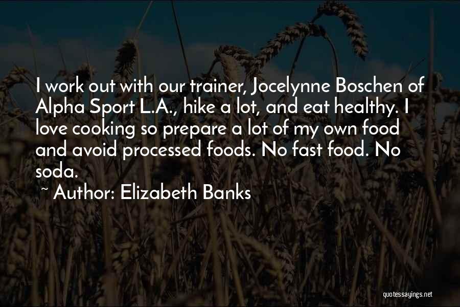 Elizabeth Banks Quotes: I Work Out With Our Trainer, Jocelynne Boschen Of Alpha Sport L.a., Hike A Lot, And Eat Healthy. I Love