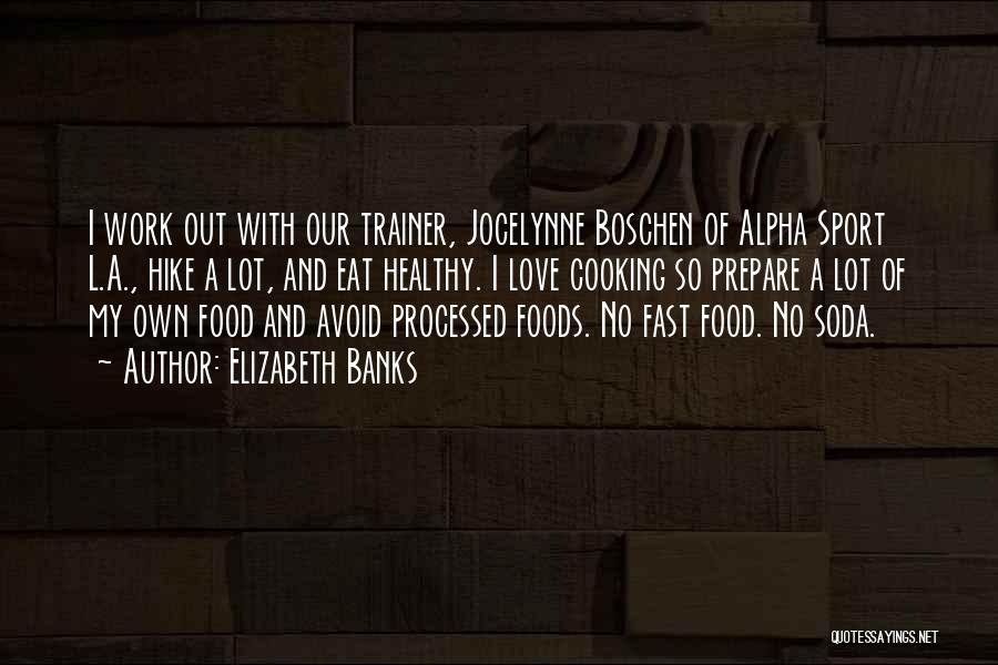 Elizabeth Banks Quotes: I Work Out With Our Trainer, Jocelynne Boschen Of Alpha Sport L.a., Hike A Lot, And Eat Healthy. I Love