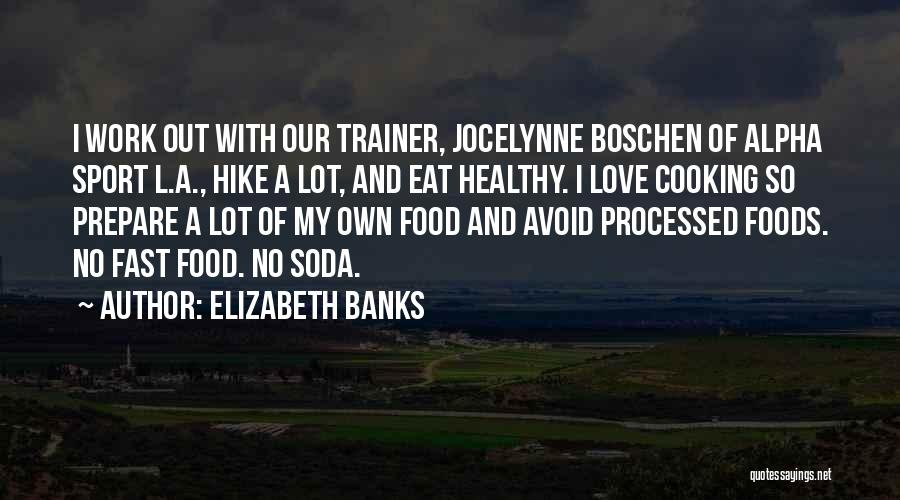 Elizabeth Banks Quotes: I Work Out With Our Trainer, Jocelynne Boschen Of Alpha Sport L.a., Hike A Lot, And Eat Healthy. I Love