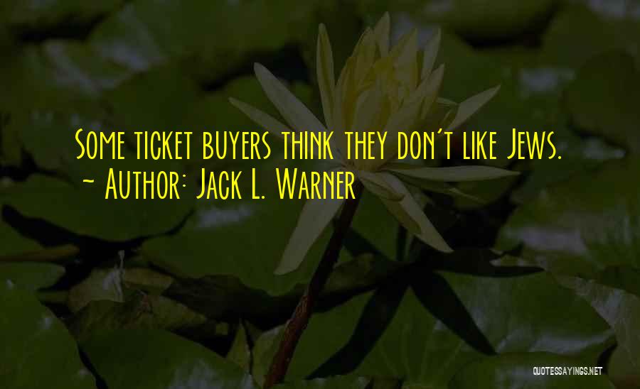 Jack L. Warner Quotes: Some Ticket Buyers Think They Don't Like Jews.