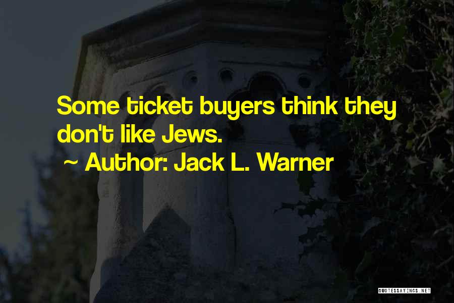 Jack L. Warner Quotes: Some Ticket Buyers Think They Don't Like Jews.
