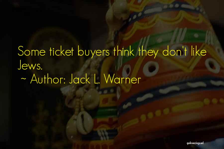 Jack L. Warner Quotes: Some Ticket Buyers Think They Don't Like Jews.