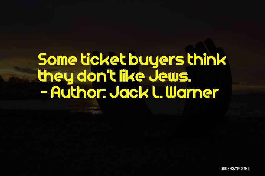 Jack L. Warner Quotes: Some Ticket Buyers Think They Don't Like Jews.