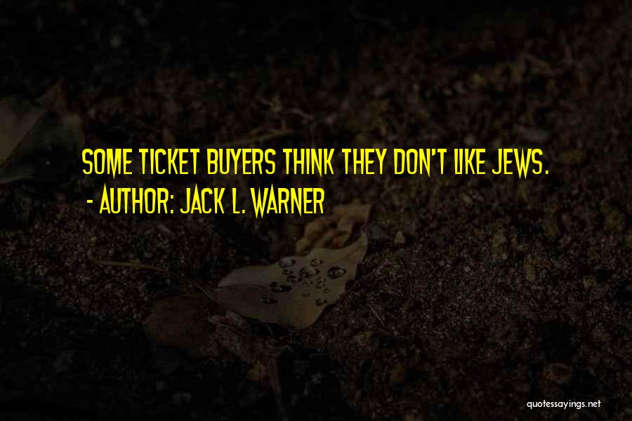 Jack L. Warner Quotes: Some Ticket Buyers Think They Don't Like Jews.
