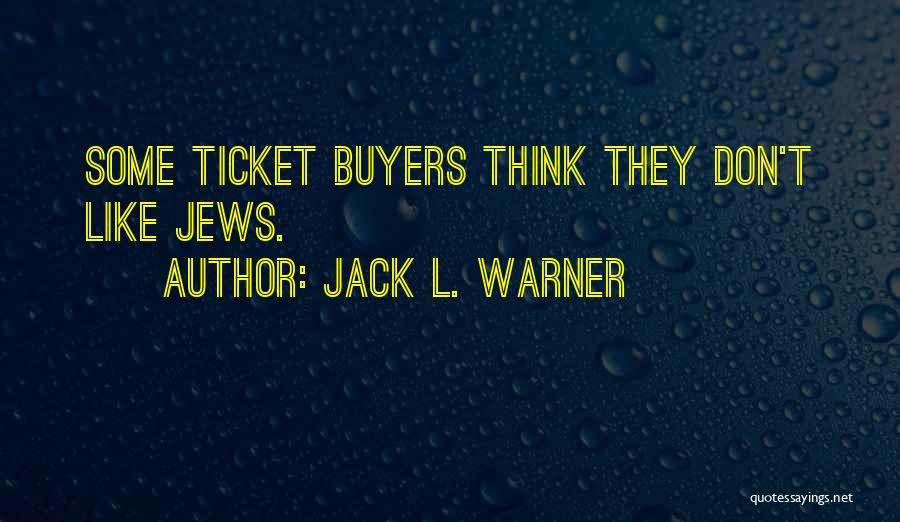 Jack L. Warner Quotes: Some Ticket Buyers Think They Don't Like Jews.