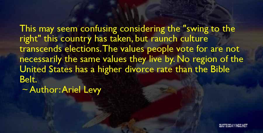 Ariel Levy Quotes: This May Seem Confusing Considering The Swing To The Right This Country Has Taken, But Raunch Culture Transcends Elections. The