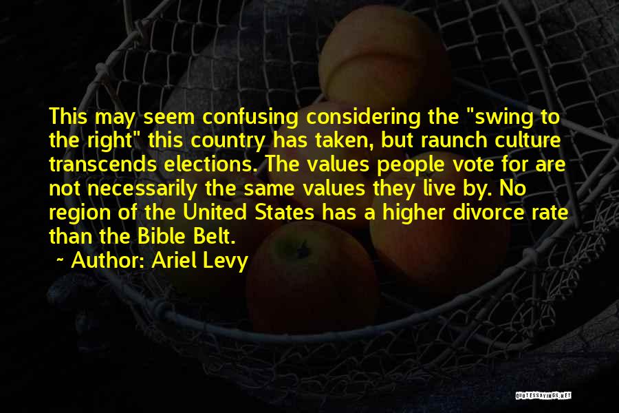 Ariel Levy Quotes: This May Seem Confusing Considering The Swing To The Right This Country Has Taken, But Raunch Culture Transcends Elections. The