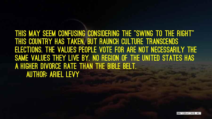 Ariel Levy Quotes: This May Seem Confusing Considering The Swing To The Right This Country Has Taken, But Raunch Culture Transcends Elections. The