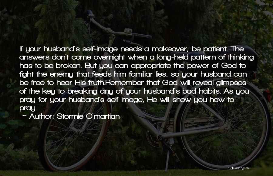 Stormie O'martian Quotes: If Your Husband's Self-image Needs A Makeover, Be Patient. The Answers Don't Come Overnight When A Long-held Pattern Of Thinking