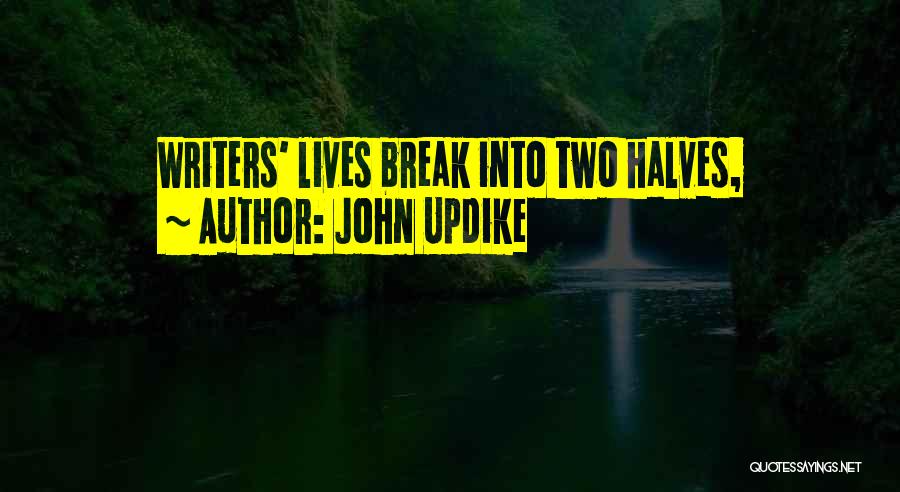 John Updike Quotes: Writers' Lives Break Into Two Halves,