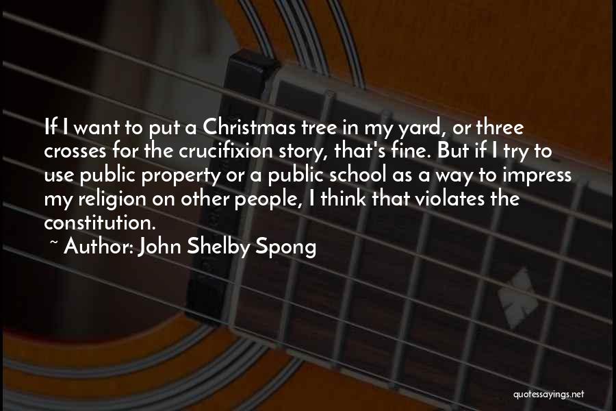 John Shelby Spong Quotes: If I Want To Put A Christmas Tree In My Yard, Or Three Crosses For The Crucifixion Story, That's Fine.