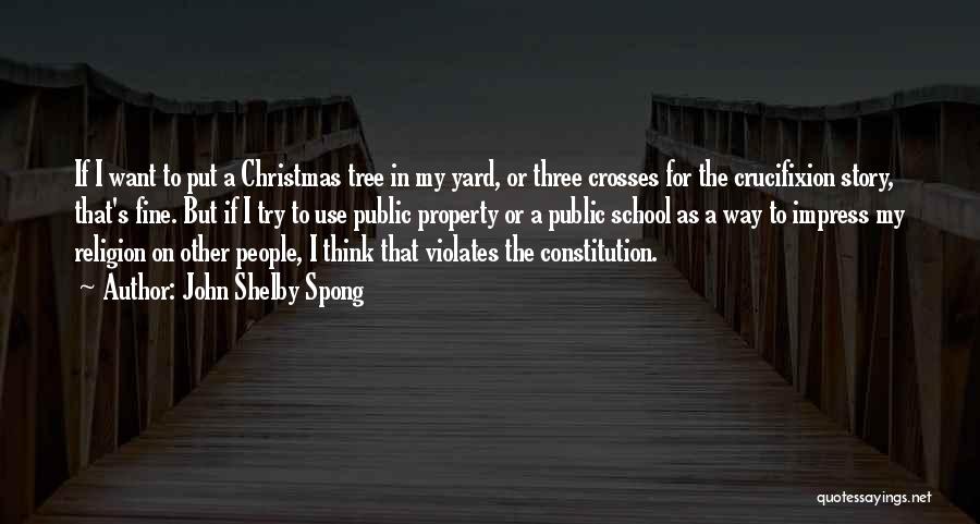 John Shelby Spong Quotes: If I Want To Put A Christmas Tree In My Yard, Or Three Crosses For The Crucifixion Story, That's Fine.