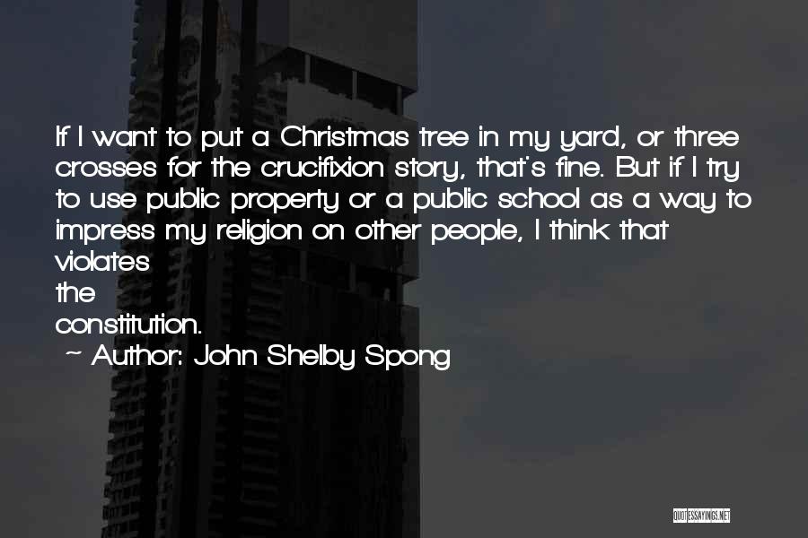 John Shelby Spong Quotes: If I Want To Put A Christmas Tree In My Yard, Or Three Crosses For The Crucifixion Story, That's Fine.