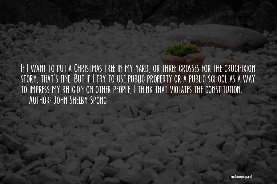 John Shelby Spong Quotes: If I Want To Put A Christmas Tree In My Yard, Or Three Crosses For The Crucifixion Story, That's Fine.