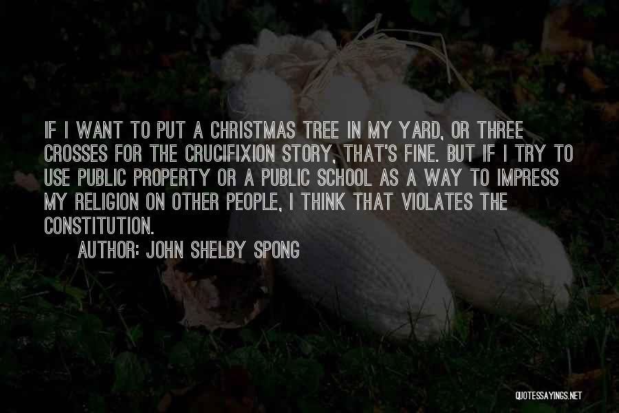 John Shelby Spong Quotes: If I Want To Put A Christmas Tree In My Yard, Or Three Crosses For The Crucifixion Story, That's Fine.