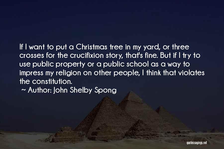 John Shelby Spong Quotes: If I Want To Put A Christmas Tree In My Yard, Or Three Crosses For The Crucifixion Story, That's Fine.