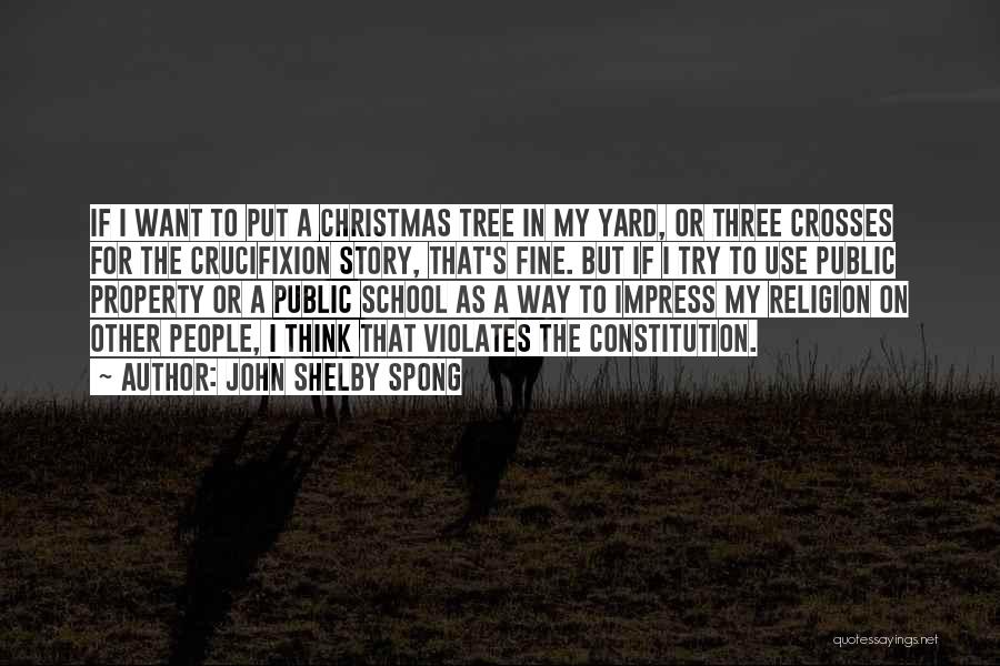 John Shelby Spong Quotes: If I Want To Put A Christmas Tree In My Yard, Or Three Crosses For The Crucifixion Story, That's Fine.