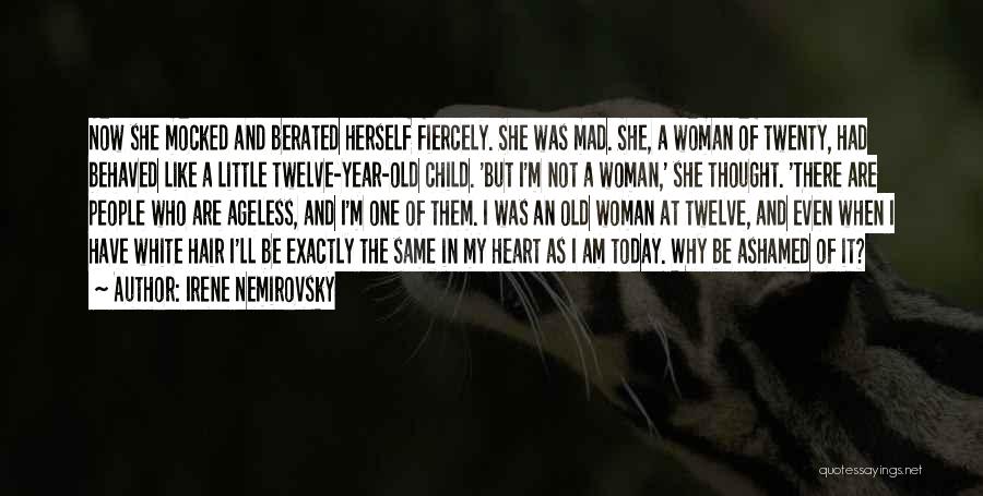 Irene Nemirovsky Quotes: Now She Mocked And Berated Herself Fiercely. She Was Mad. She, A Woman Of Twenty, Had Behaved Like A Little