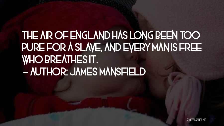 James Mansfield Quotes: The Air Of England Has Long Been Too Pure For A Slave, And Every Man Is Free Who Breathes It.