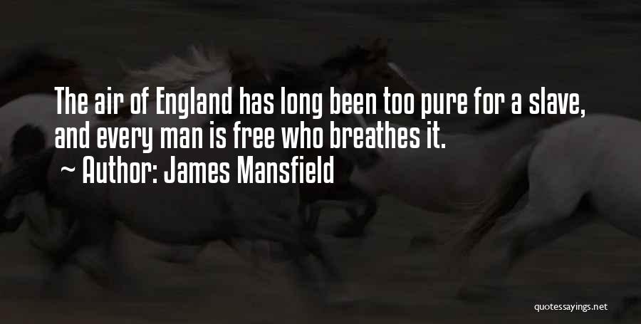 James Mansfield Quotes: The Air Of England Has Long Been Too Pure For A Slave, And Every Man Is Free Who Breathes It.