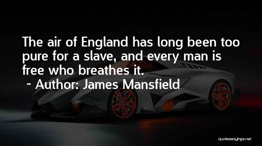 James Mansfield Quotes: The Air Of England Has Long Been Too Pure For A Slave, And Every Man Is Free Who Breathes It.