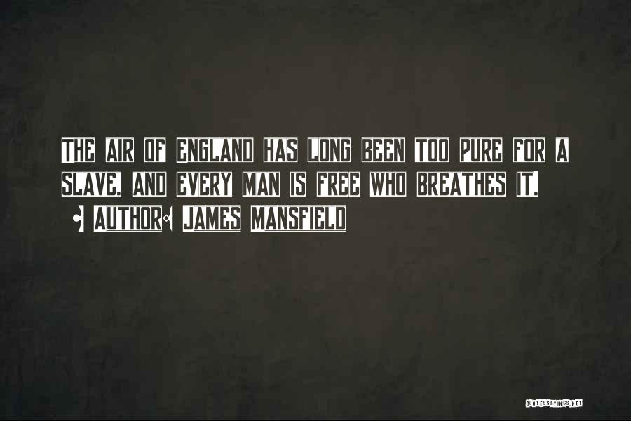 James Mansfield Quotes: The Air Of England Has Long Been Too Pure For A Slave, And Every Man Is Free Who Breathes It.