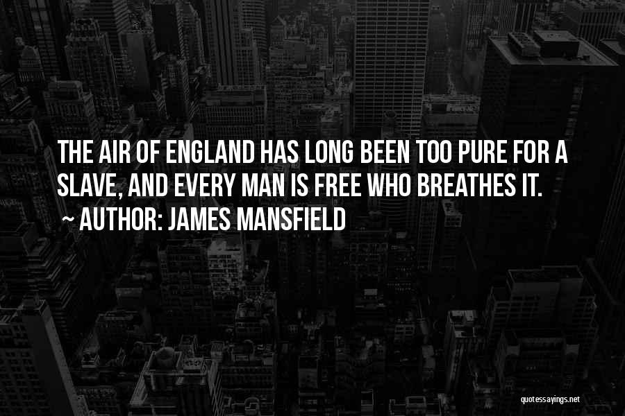 James Mansfield Quotes: The Air Of England Has Long Been Too Pure For A Slave, And Every Man Is Free Who Breathes It.