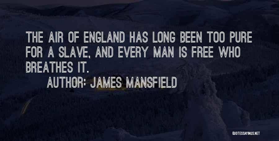 James Mansfield Quotes: The Air Of England Has Long Been Too Pure For A Slave, And Every Man Is Free Who Breathes It.
