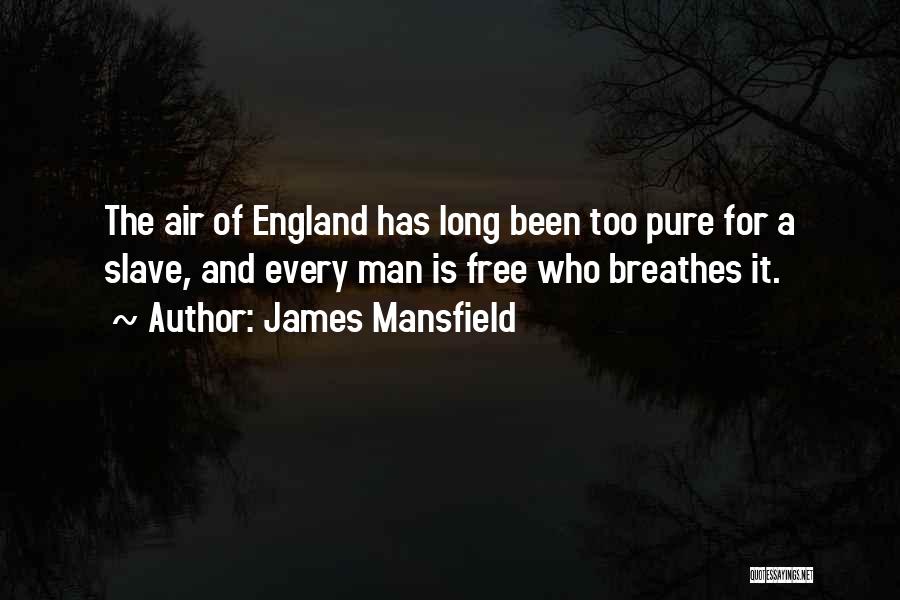 James Mansfield Quotes: The Air Of England Has Long Been Too Pure For A Slave, And Every Man Is Free Who Breathes It.