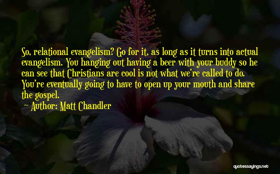 Matt Chandler Quotes: So, Relational Evangelism? Go For It, As Long As It Turns Into Actual Evangelism. You Hanging Out Having A Beer
