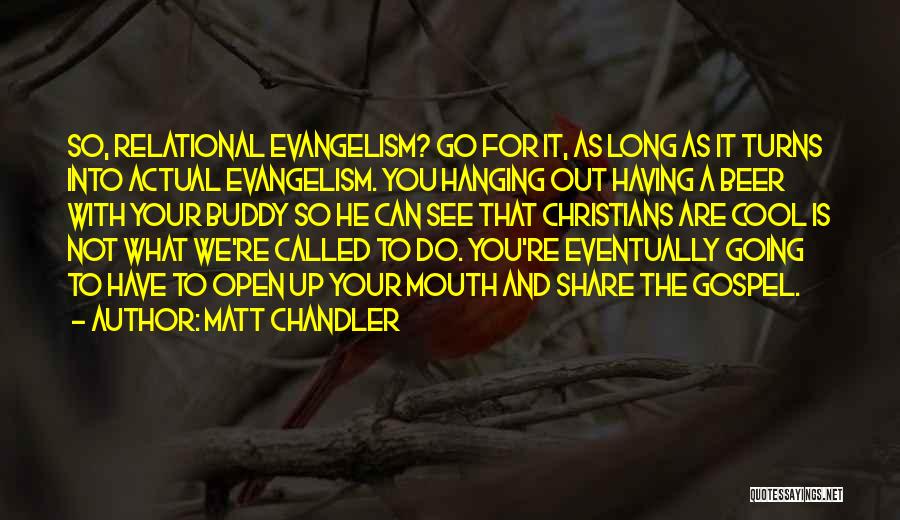 Matt Chandler Quotes: So, Relational Evangelism? Go For It, As Long As It Turns Into Actual Evangelism. You Hanging Out Having A Beer